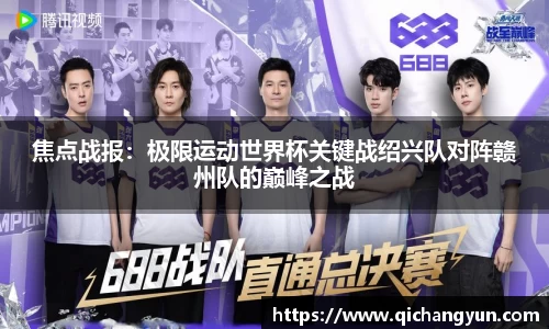 焦点战报：极限运动世界杯关键战绍兴队对阵赣州队的巅峰之战